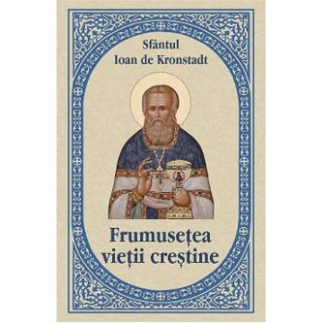 Frumusetea vietii crestine - Ioan de Kronstadt
