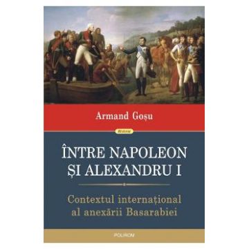 Intre Napoleon si Alexandru I - Armand Gosu