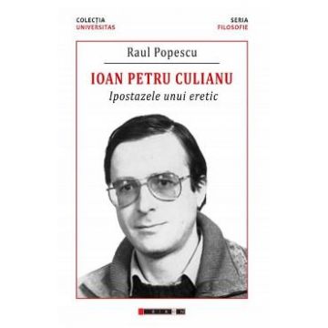 Ioan Petru Culianu. Ipostazele unui eretic - Raul Popescu