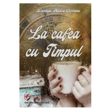 La cafea cu Timpul - Daniela Maria Ciobanu