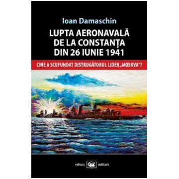 Lupta aeronavala de la Constanta din 26 iunie 1941 - Ioan Damaschin