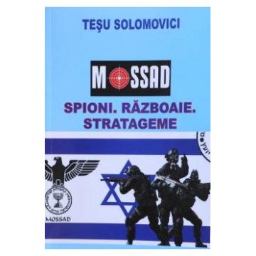 Mossad. Spioni. Razboaie. Stratageme - Tesu Solomovici