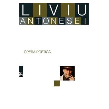 Opera poetica - Liviu Antonesei