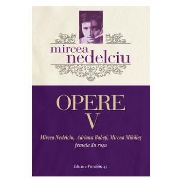 Opere vol.5 - Femeia in rosu - Mircea Nedelciu