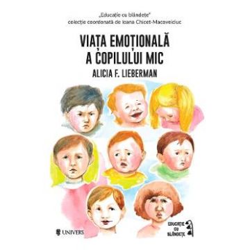 Viata emotionala a copilului mic - Alicia F. Lieberman