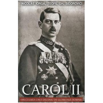 Carol II. Din culmea unui deceniu de glorioasa domnie - Nicolae Iorga, Teofil Gh. Sidorovici