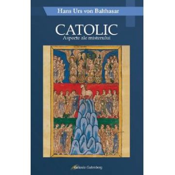 Catolic. Aspecte ale misterului - Hans Urs von Balthasar