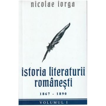 Istoria literaturii romanesti Vol.1: 1867-1890 - Nicolae Iorga