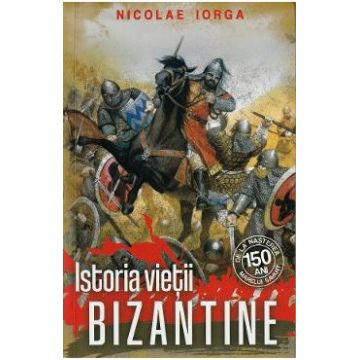 Istoria vietii bizantine - Nicolae Iorga