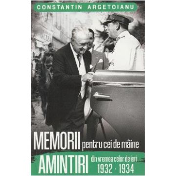 Memorii pentru cei de maine. Amintiri din vremea celor de ieri 1932-1934 Vol.7 - Constantin Argetoianu