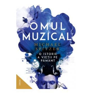 Omul muzical. O istorie a vietii pe Pamant - Michael Spitzer