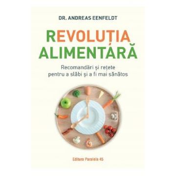Revolutia alimentara. Recomandari si retete pentru a slabi si a fi mai sanatos - Andreas Eenfeldt