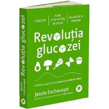 Revolutia glucozei. Echilibrarea glicemiei poate sa-ti schimbe viata - Jessie Inchauspe