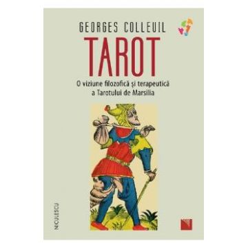 Tarot. O viziune filozofica si terapeutica a Tarotului de Marsilia - Georges Colleuil