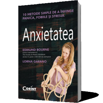 Anxietatea. 10 metode simple de a învinge panica, fobiile şi stresul