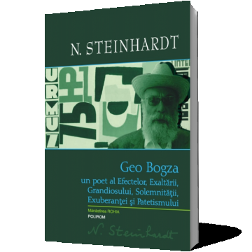 Geo Bogza. Un poet al Efectelor, Exaltării, Grandiosului, Solemnităţii, Exuberanţei şi Patetismului