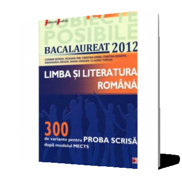 Limba si literatura română - Bacalaureat 2012, proba scrisa: 300 de variante dupa modelul MECTS