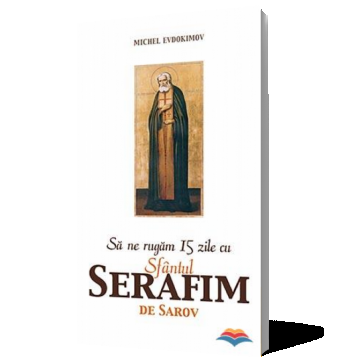 Sa ne rugam 15 zile cu Sfantul Serafim de Sarov
