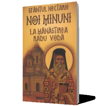 Sfântul Nectarie. Noi minuni la mănăstirea Radu Vodă