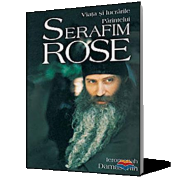 Viaţa şi lucrările Părintelui Serafim Rose