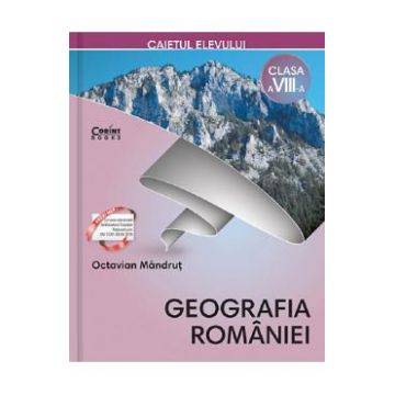 Geografia Romaniei - Clasa 8 - Caiet - Octavian Mandrut
