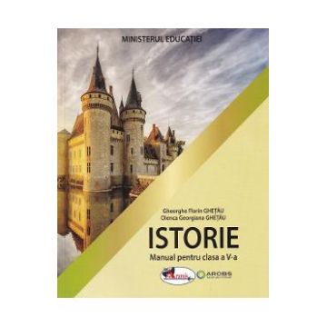 Istorie - Clasa 5 - Manual - Gheorghe Florin Ghetau, Olenca Georgiana Ghetau