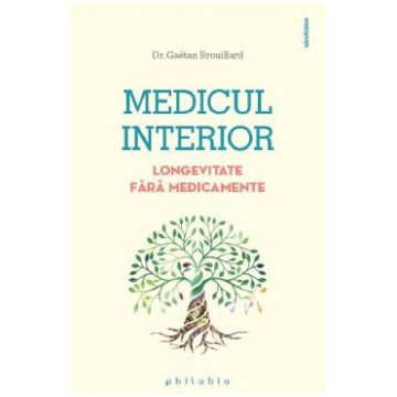Medicul interior. Longevitate fara medicamente - Gaetan Brouillard