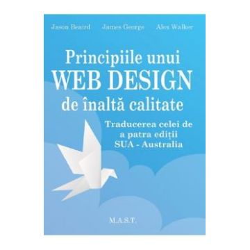 Principiile unui Web Design de inalta calitate - Jason Beaird, James George, Alex Walker