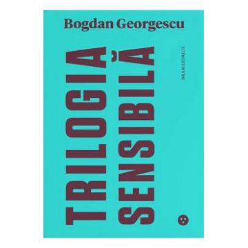 Trilogia sensibila / The tender trilogy - Bogdan Georgescu