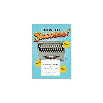 How to Success!: A Writer's Guide to Fame and Fortune