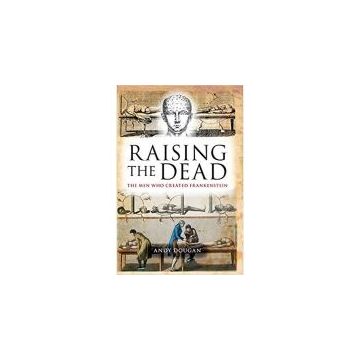 Raising the Dead: The Men Who Created Frankenstein by Andy Dougan