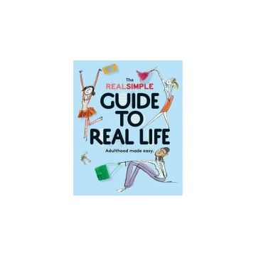 THE REAL SIMPLE GUIDE TO REAL LIFE