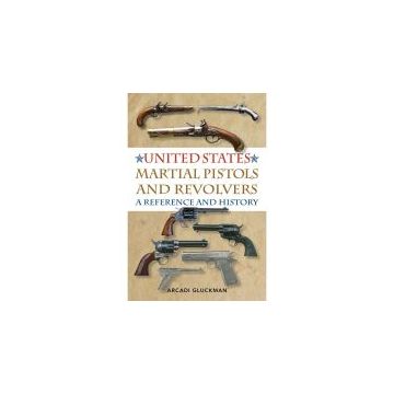 United States Martial Pistols And Revolvers: A Reference And History