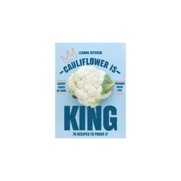 Cauliflower is King: 70 recipes that prove it