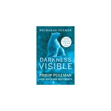 Darkness Visible : Philip Pullman and His Dark Materials