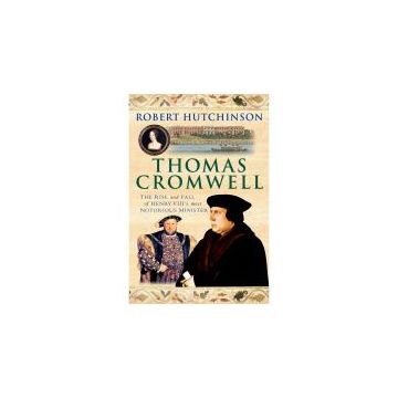 Thomas Cromwell : The Rise and Fall of Henry VIII's Most Notorious Minister