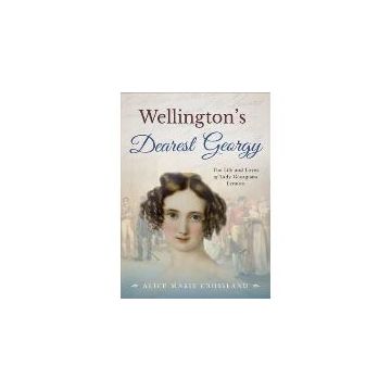 Wellington's Dearest Georgy : The Life and Loves of Lady Georgiana Lennox