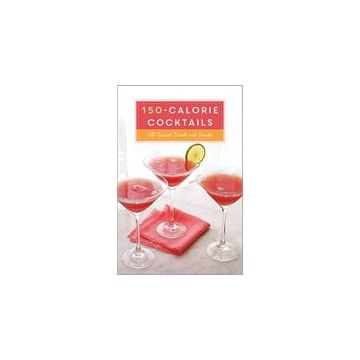 150-Calorie Cocktails: All-Natural Drinks and Snacks: A Recipe Book