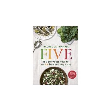 Five: 150 Effortless Ways to Eat 5+ Fruit and Veg a Day