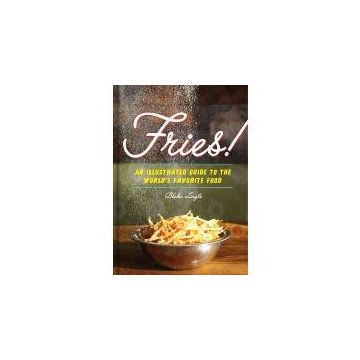 FRIES!: An Illustrated Guide to the World's Favorite Food