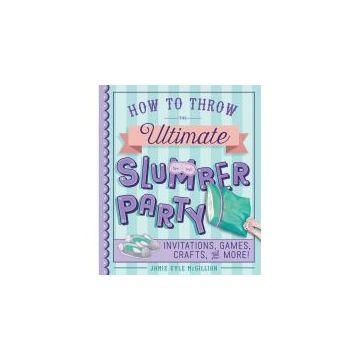 How to Throw the Ultimate Slumber Party : Invitations, Games, Crafts, and More!