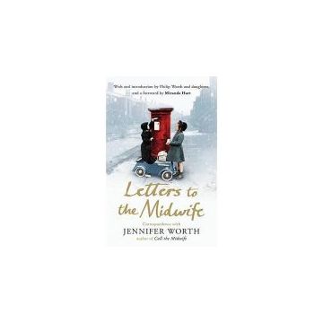 Letters to the Midwife : Correspondence with Jennifer Worth, the Author of Call the Midwife
