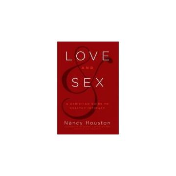 Love & Sex : A Christian Guide to Healthy Intimacy