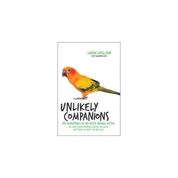 Unlikely Companions : The Adventures of an Exotic Animal Doctor (or, What Friends Feathered, Furred, and Scaled Have Taught Me about Life and Love)