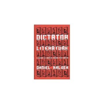 Dictator Literature. A History of Despots Through Their Writing