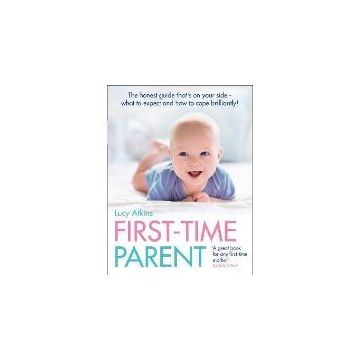 First-Time Parent : The Honest Guide to Coping Brilliantly and Staying Sane in Your Baby's First Year