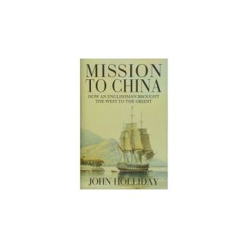 Mission to China: How an Englishman Brought the West to the Orient