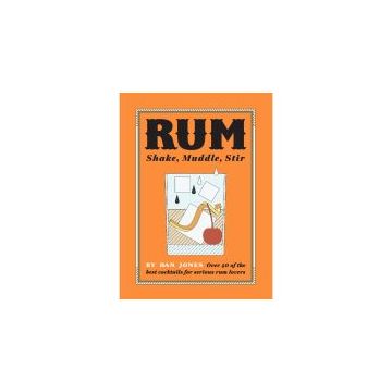 Rum: Shake, Muddle, Stir : Over 40 of the best cocktails for serious rum lovers