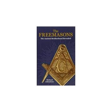 The Freemasons: The Ancient Brotherhood Revealed