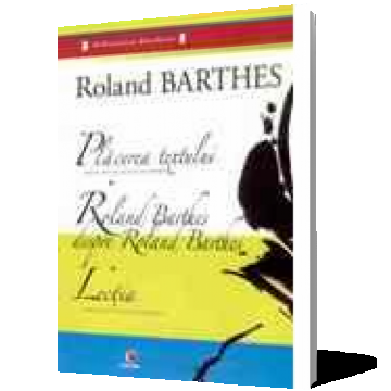 Plăcerea textului. Roland Barthes despre Roland Barthes. Lecția